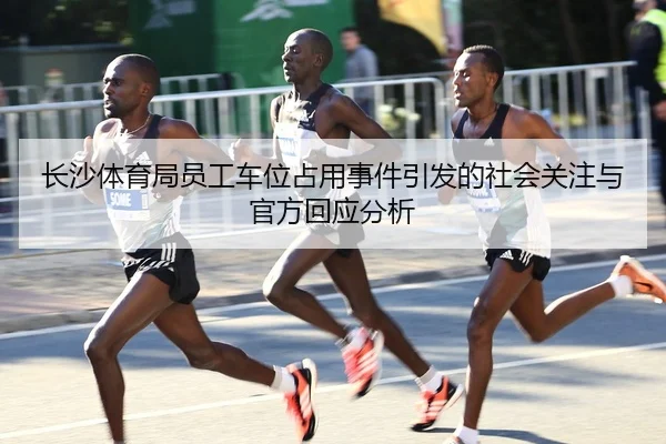 长沙体育局员工车位占用事件引发的社会关注与官方回应分析